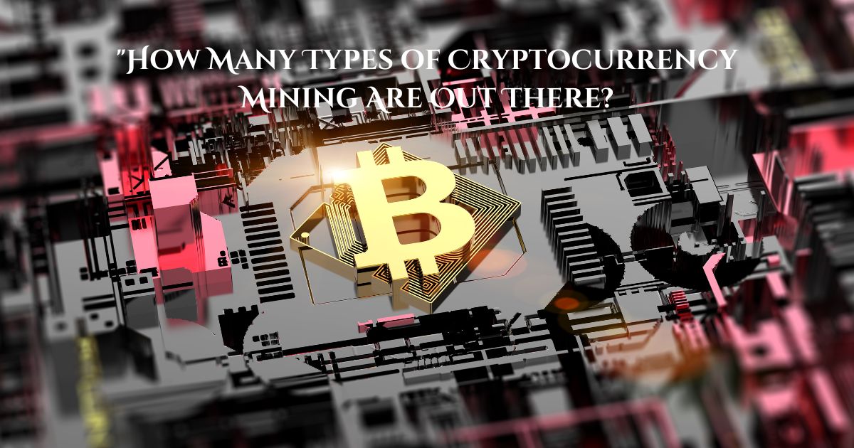 "How Many Types of Cryptocurrency Mining Are Out There?